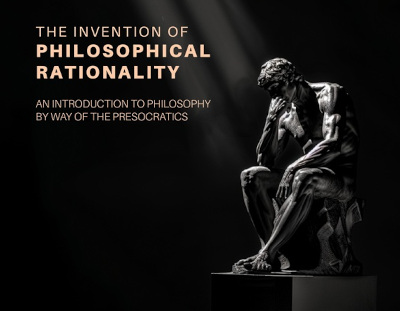 The Invention of Philosophical Rationality: An Introduction to Philosophy by Way of the Presocratics